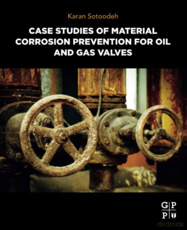 Case Studies of Material Corrosion Prevention for Oil and Gas Valves - Sotoodeh [KSIĄŻKA]