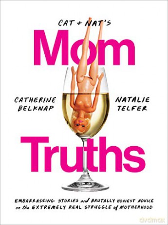 Cat and Nat's Mom Truths: Embarrassing Stories and Brutally Honest Advice on the Extremely Real Struggle of Motherhood - Catherine Belknap [KSIĄŻKA]