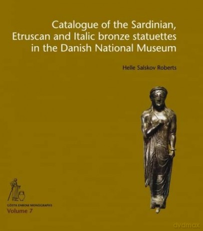 Catalogue of the Sardinian, Etruscan and Italic bronze statuettes in the Danish National Museum (Gösta Enbom Monographs) - Helle Salskov Roberts [KSIĄŻKA]