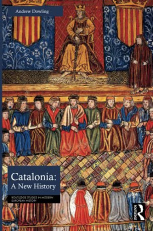 Catalonia: A New History (Routledge Studies in Modern European History) - Andrew Dowling [KSIĄŻKA]