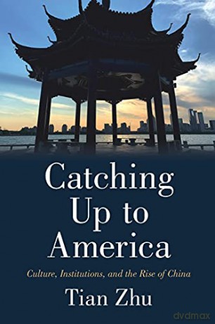 Catching Up to America: Culture, Institutions, and the Rise of China - Tian Zhu [KSIĄŻKA]