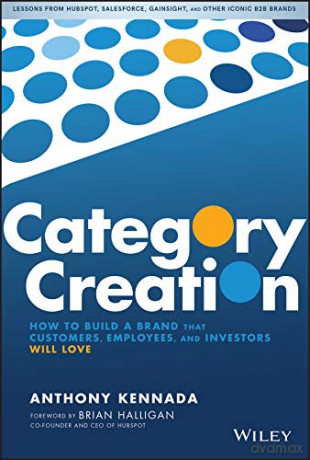 Category Creation: How to Build a Brand that Customers, Employees, and Investors Will Love - Anthony Kennada [KSIĄŻKA]