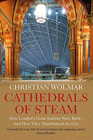 Cathedrals of Steam: How London's Great Stations Were Built - And How They Transformed the City - Christian Wolmar [KSIĄŻKA]