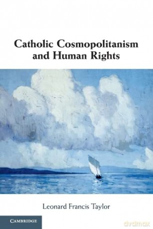 Catholic Cosmopolitanism and Human Rights - Leonard Francis Taylor [KSIĄŻKA]