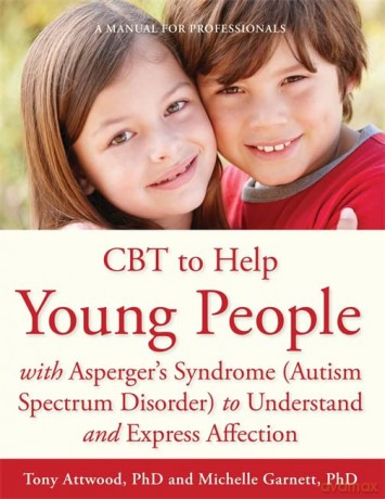 CBT to Help Young People with Asperger's Syndrome (Autism Spectrum Disorder) to Understand and Express Affection: A Manual for Professionals - Tony Attwood and Michelle Garnett [KSIĄŻKA]