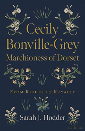 Cecily Bonville-Grey - Marchioness of Dorset; From Riches to Royalty - Sarah J. Hodder [KSIĄŻKA]
