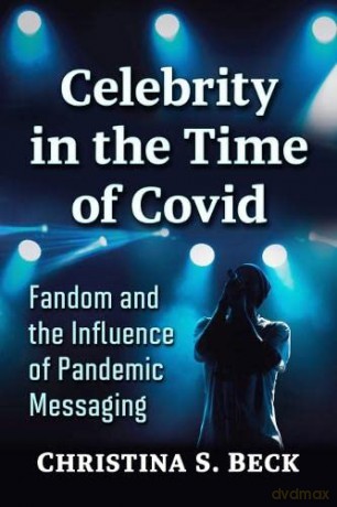 Celebrity in the Time of Covid: Fandom and the Influence of Pandemic Messaging - Christina S. Beck [KSIĄŻKA]