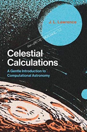 Celestial Calculations: A Gentle Introduction to Computational Astronomy (The MIT Press) - J. L. Lawrence [KSIĄŻKA]