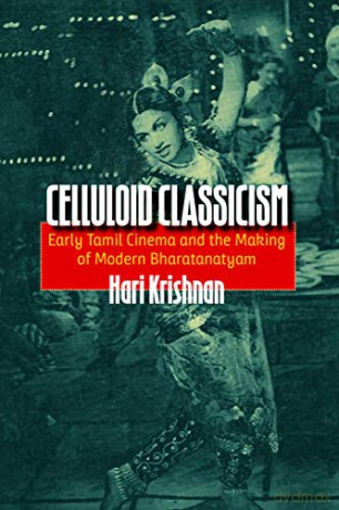 Celluloid Classicism: Early Tamil Cinema and the Making of Modern Bharatanatyam - Hari Krishnan [KSIĄŻKA]
