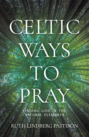 Celtic Ways to Pray: Finding God in the Natural Elements - Ruth Lindberg Pattison [KSIĄŻKA]