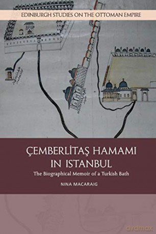 Cemberlitas Hamami in Istanbul: The Biographical Memoir of a Turkish Bath (Edinburgh Studies on the Ottoman Empire) - Nina Macaraig [KSIĄŻKA]