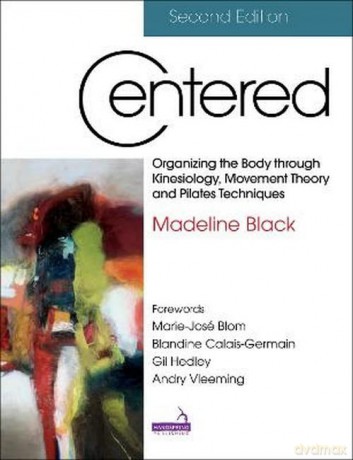 Centered 2E: Organizing the body through kinesiology, movement theory and pilates techniques - Madeline Black [KSIĄŻKA]