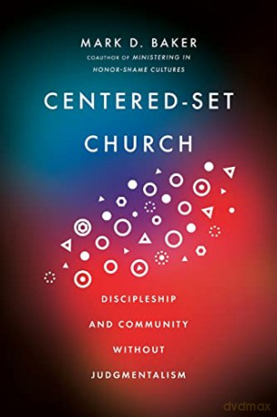 Centered-Set Church: Discipleship and Community Without Judgmentalism - Mark D. Baker [KSIĄŻKA]