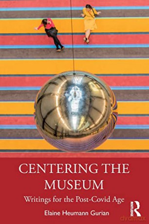 Centering the Museum: Writings for the Post-Covid Age - Elaine Heumann Gurian [KSIĄŻKA]