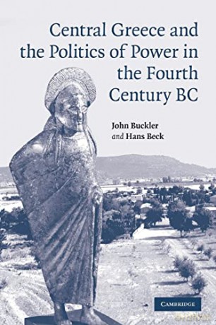 Central Greece and the Politics of Power in the Fourth Century BC - John Buckler [KSIĄŻKA]