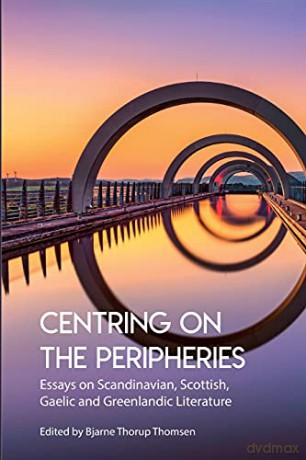 Centring on the Peripheries: Essays on Scandinavian, Scottish, Gaelic and Greenlandic Literature (28) - Bjarne Thorup Thomsen [KSIĄŻKA]