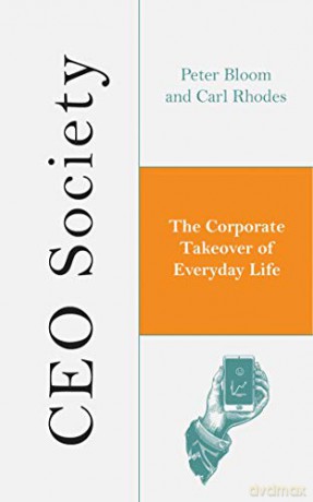 CEO Society: The Corporate Takeover of Everyday Life - Peter Bloom [KSIĄŻKA]