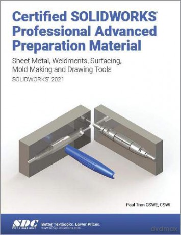 Certified SOLIDWORKS Professional Advanced Preparation Material (SOLIDWORKS 2021): Sheet Metal, Weldments, Surfacing, Mold Tools and Drawing Tools - Paul Tran [KSIĄŻKA]