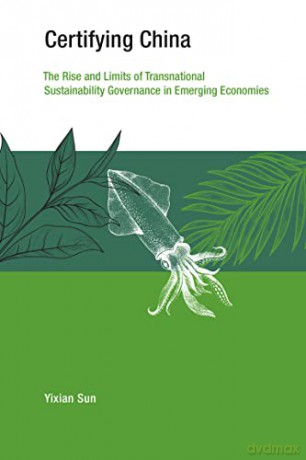 Certifying China: The Rise and Limits of Transnational Sustainability Governance in Emerging Economies (Earth System Governance) - Yixian Sun [KSIĄŻKA]