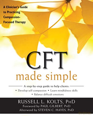 CFT Made Simple: A Clinician's Guide to Practicing Compassion-Focused Therapy (The New Harbinger Made Simple Series) - Russell Kolts [KSIĄŻKA]