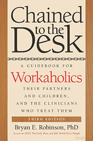 Chained to the Desk: A Guidebook for Workaholics, Their Partners and Children, and the Clinicians Who Treat Them - Bryan E. Robinson [KSIĄŻKA]
