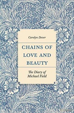 Chains of Love and Beauty: The Diary of Michael Field - Dever [KSIĄŻKA]