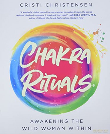 Chakra Rituals: Awakening the Wild Woman Within - Cristi Christensen [KSIĄŻKA]