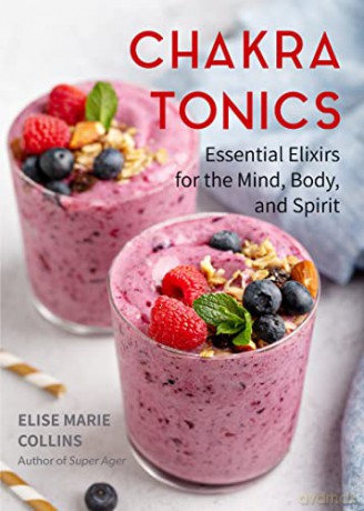 Chakra Tonics: Essential Elixirs for the Mind, Body, and Spirit (Energy Healing, Chakra Balancing) - Elise Marie Collins [KSIĄŻKA]