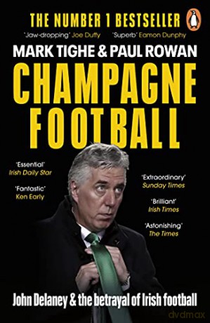 Champagne Football: John Delaney and the Betrayal of Irish Football: The Inside Story - Mark Tighe [KSIĄŻKA]