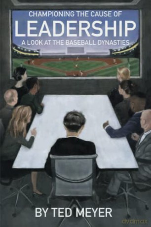 Championing the Cause of Leadership: A Look at the Baseball Dynasties - Ted Meyer [KSIĄŻKA]