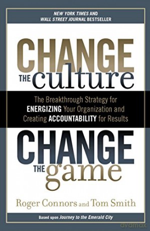 Change The Culture, Change The: The Breakthrough Strategy for Energizing Your Organization and Creating Accounta Bility for Results - Roger Connors [KSIĄŻKA]