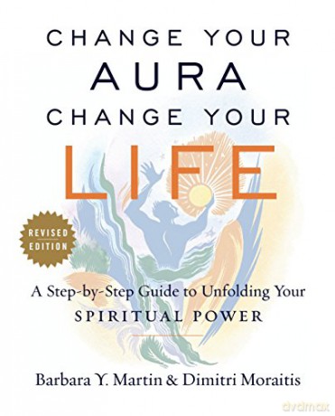 Change Your Aura, Change Your Life: A Step-by-Step Guide to Unfolding Your Spiritual Power - Barbara Y. Martin [KSIĄŻKA]