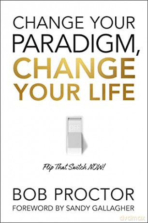 Change Your Paradigm, Change Your Life: Flip That Switch Now! - Bob Proctor [KSIĄŻKA]