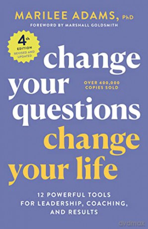 Change Your Questions, Change Your Life, 4th Edition: 12 Powerful Tools for Leadership, Coaching, and Choice - Marilee Adams Ph.D. [KSIĄŻKA]