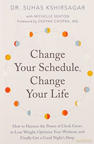 Change Your Schedule, Change Your LIfe: How to Harness the Power of Clock Genes to Lose Weight, Optimize Your Workout, and Finally Get a Good Night's Sleep - Dr. Suhas Kshirsagar [KSIĄŻKA]