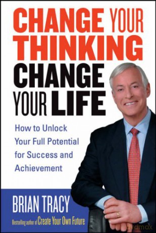Change Your Thinking, Change Your Life: How to Unlock Your Full Potential for Success and Achievement - Brian Tracy [KSIĄŻKA]