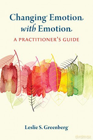 Changing Emotion With Emotion: A Practitioner's Guide - Leslie S. Greenberg [KSIĄŻKA]