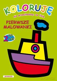 Pierwsze malowanki (Koloruję, nie przechodząc za linię) (malowanka od lat 2) [KSIĄŻKA]
