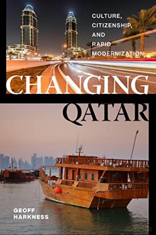 Changing Qatar: Culture, Citizenship, and Rapid Modernization - Geoff Harkness [KSIĄŻKA]
