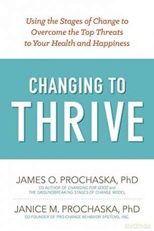 Changing To Thrive: Using the Stages of Change to Overcome the Top Threats to Your Health and Happiness - James O. Prochaska [KSIĄŻKA]