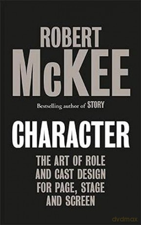 Character: The Art of Role and Cast Design for Page, Stage and Screen - Robert McKee [KSIĄŻKA]