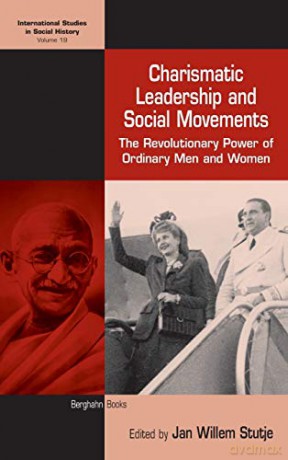 Charismatic Leadership and Social Movements: The Revolutionary Power of Ordinary Men and Women: 19 (International Studies in Social History, 19) - Jan Willem Stutje [KSIĄŻKA]