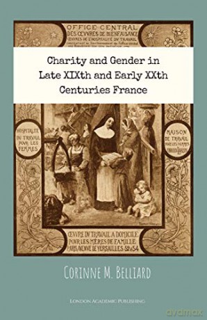Charity and Gender in Late XIXth and Early XXth Centuries France - Corinne M. Belliard [KSIĄŻKA]