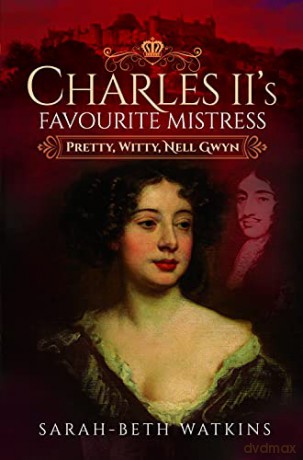 Charles II's Favourite Mistress: Pretty, Witty Nell Gwyn - Sarah-Beth Watkins [KSIĄŻKA]