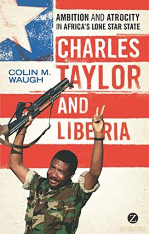 Charles Taylor and Liberia: Ambition and Atrocity in Africa's Lone Star State - Colin M. Waugh [KSIĄŻKA]