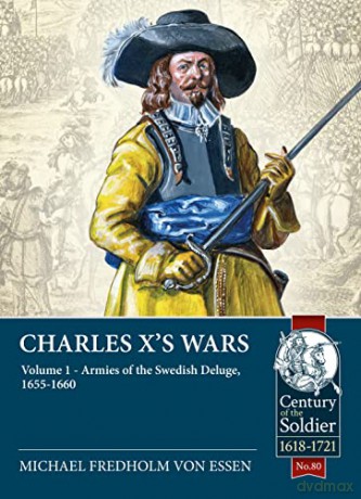 Charles X's Wars Volume 1: The Swedish Deluge, 1655-1660 (Century of the Soldier) - Michael Fredholm von Essen [KSIĄŻKA]