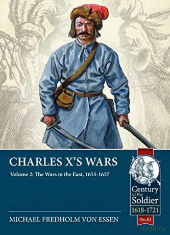 Charles X's Wars Volume 2: The Danish Wars, 1657-1660 (Century of the Soldier) - Michael Fredholm Von Essen [KSIĄŻKA]
