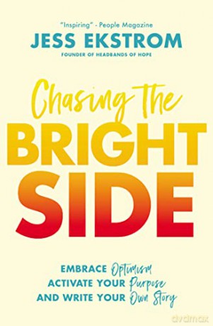Chasing the Bright Side: Embrace Optimism, Activate Your Purpose, and Write Your Own Story - Jess Ekstrom [KSIĄŻKA]