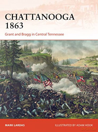 Chattanooga 1863: Grant and Bragg in Central Tennessee: 295 (Campaign) - Mark Lardas [KSIĄŻKA]