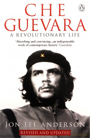 Che Guevara: the definitive portrait of one of the twentieth century's most fascinating historical figures, by critically-acclaimed New York Times journalist Jon Lee Anderson - Jon Lee Anderson [KSIĄŻKA]